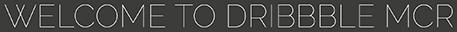 Welcome to Dribbble MCR